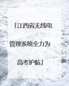 江西省无线电管理系统全力为高考护航