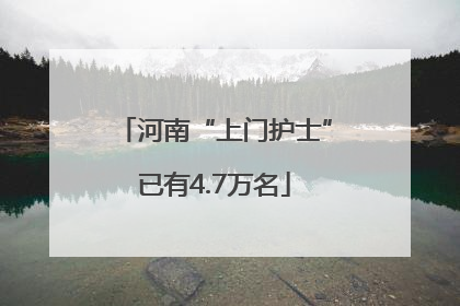 河南“上门护士”已有4.7万名