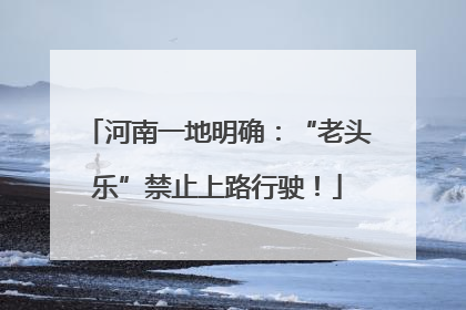 河南一地明确：“老头乐”禁止上路行驶！