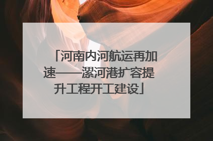 河南内河航运再加速——漯河港扩容提升工程开工建设