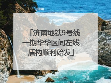 济南地铁9号线一期华华区间左线盾构顺利始发