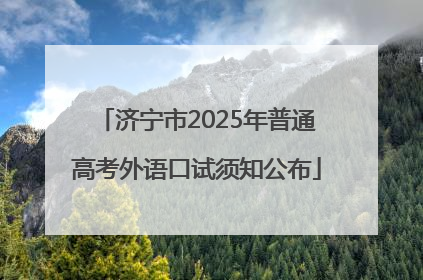 济宁市2025年普通高考外语口试须知公布