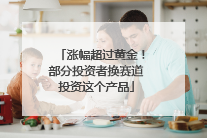 涨幅超过黄金！部分投资者换赛道投资这个产品