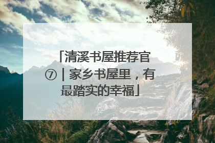 清溪书屋推荐官 ⑦｜家乡书屋里，有最踏实的幸福