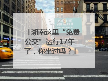 湖南这里“免费公交”运行17年了，你坐过吗？