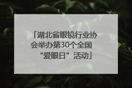 湖北省眼镜行业协会举办第30个全国“爱眼日”活动