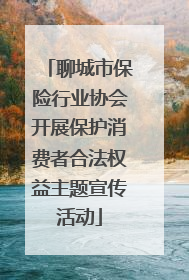 聊城市保险行业协会开展保护消费者合法权益主题宣传活动