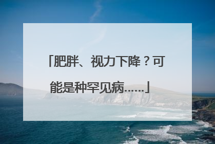 肥胖、视力下降？可能是种罕见病……