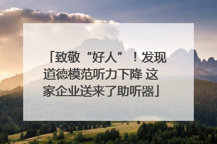 致敬“好人”！发现道德模范听力下降 这家企业送来了助听器