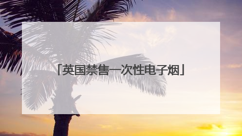 英国禁售一次性电子烟