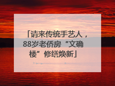 请来传统手艺人，88岁老侨房“文确楼”修缮焕新