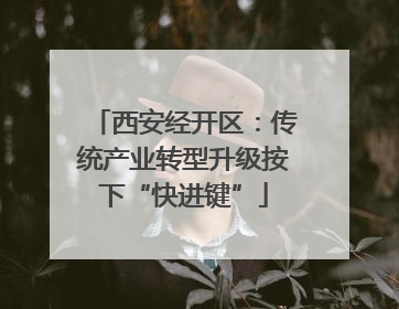 西安经开区：传统产业转型升级按下“快进键”