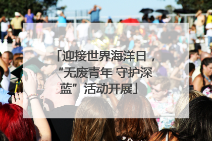 迎接世界海洋日，“无废青年 守护深蓝”活动开展