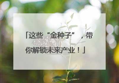 这些“金种子”，带你解锁未来产业！