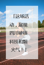 这场活动，展现四川硬核科技和烟火气！