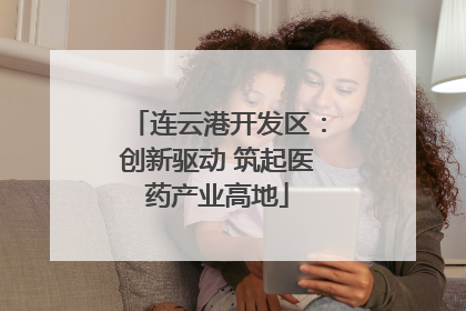 连云港开发区：创新驱动 筑起医药产业高地
