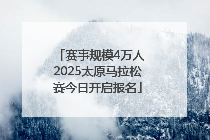 赛事规模4万人 2025太原马拉松赛今日开启报名
