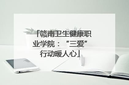 赣南卫生健康职业学院：“三爱”行动暖人心
