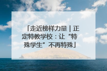 走近榜样力量｜正定特教学校：让“特殊学生”不再特殊