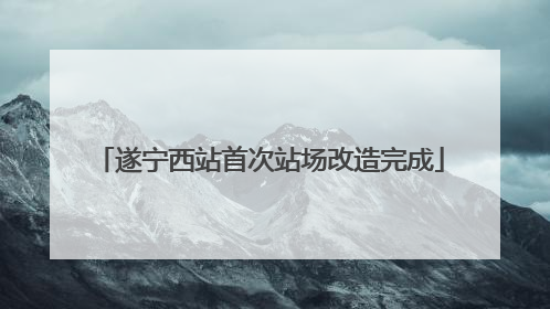 遂宁西站首次站场改造完成