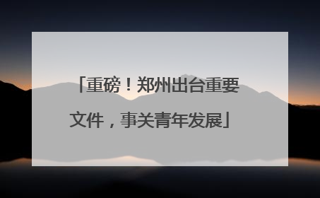 重磅！郑州出台重要文件，事关青年发展