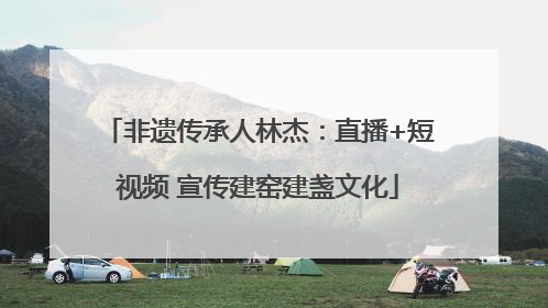 非遗传承人林杰：直播+短视频 宣传建窑建盏文化