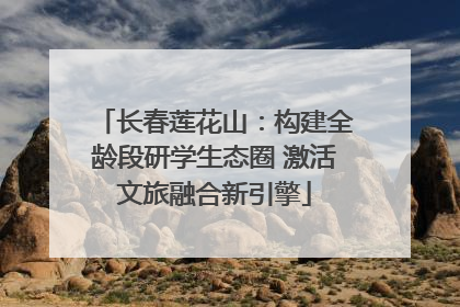 长春莲花山：构建全龄段研学生态圈 激活文旅融合新引擎