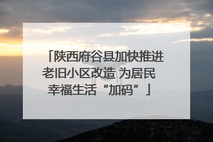 陕西府谷县加快推进老旧小区改造 为居民幸福生活“加码”