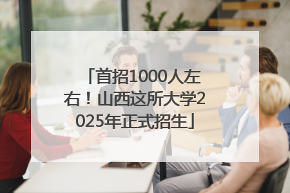 首招1000人左右！山西这所大学2025年正式招生