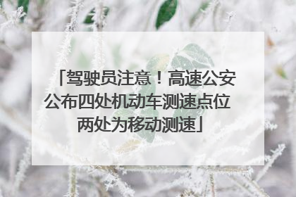 驾驶员注意！高速公安公布四处机动车测速点位 两处为移动测速