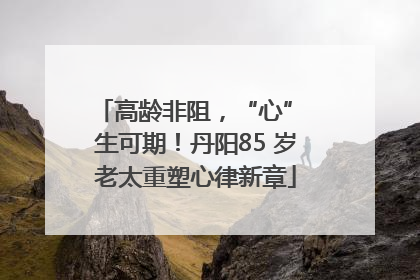 高龄非阻，“心” 生可期！丹阳85 岁老太重塑心律新章