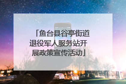鱼台县谷亭街道退役军人服务站开展政策宣传活动