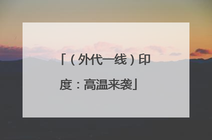 （外代一线）印度：高温来袭