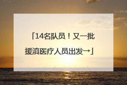 14名队员！又一批援滇医疗人员出发→