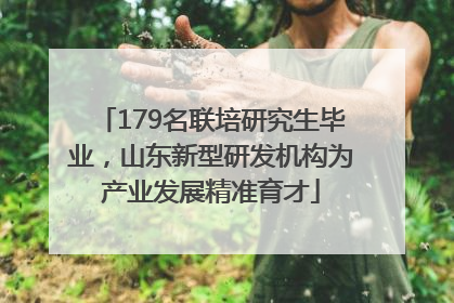179名联培研究生毕业，山东新型研发机构为产业发展精准育才