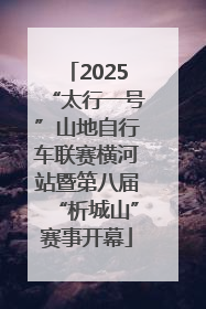 2025“太行一号”山地自行车联赛横河站暨第八届“析城山”赛事开幕