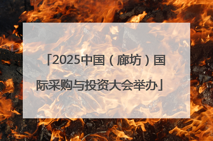2025中国（廊坊）国际采购与投资大会举办