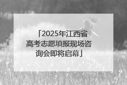 2025年江西省高考志愿填报现场咨询会即将启幕