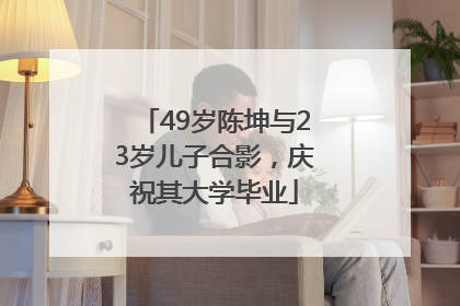 49岁陈坤与23岁儿子合影，庆祝其大学毕业